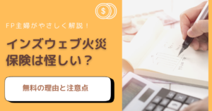 【インズウェブ火災保険は怪しい？】無料の理由・注意点・メリットデメリットをやさしく解説
