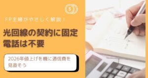 【2026年最新】光回線の契約に固定電話は不要！FP主婦が固定費削減のポイントを解説