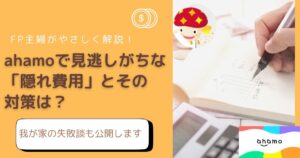 【2026年最新】ahamoの隠れ費用に注意！節約できない原因と対策をFP主婦が解説
